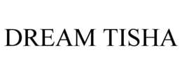 DREAM TISHA trademark