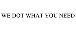 WE DOT WHAT YOU NEED trademark