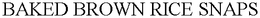 BAKED BROWN RICE SNAPS trademark