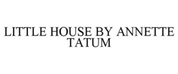 LITTLE HOUSE BY ANNETTE TATUM trademark
