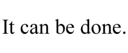IT CAN BE DONE. trademark