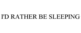I'D RATHER BE SLEEPING trademark