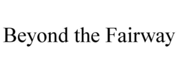 BEYOND THE FAIRWAY trademark