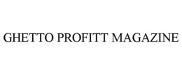 GHETTO PROFITT MAGAZINE trademark
