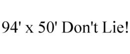 94' X 50' DON'T LIE! trademark