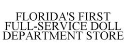 FLORIDA'S FIRST FULL-SERVICE DOLL DEPARTMENT STORE trademark