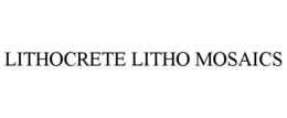 LITHOCRETE LITHO MOSAICS trademark