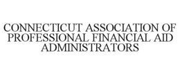 CONNECTICUT ASSOCIATION OF PROFESSIONAL FINANCIAL AID ADMINISTRATORS trademark