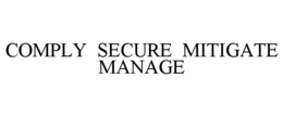 COMPLY SECURE MITIGATE MANAGE trademark