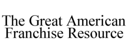 THE GREAT AMERICAN FRANCHISE RESOURCE trademark