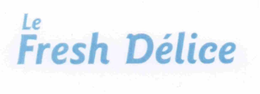 LE FRESH DELICE trademark