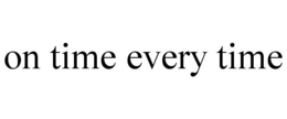 ON TIME EVERY TIME trademark