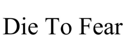 DIE TO FEAR trademark
