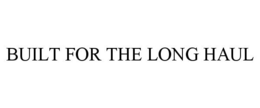 BUILT FOR THE LONG HAUL trademark