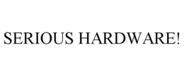 SERIOUS HARDWARE! trademark