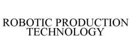 ROBOTIC PRODUCTION TECHNOLOGY trademark