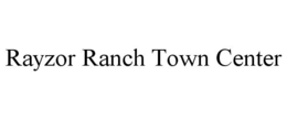 RAYZOR RANCH TOWN CENTER trademark