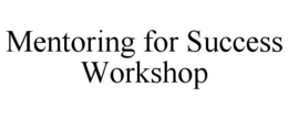 MENTORING FOR SUCCESS WORKSHOP trademark