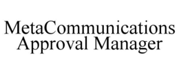 METACOMMUNICATIONS APPROVAL MANAGER trademark