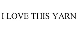 I LOVE THIS YARN trademark