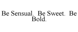 BE SENSUAL. BE SWEET. BE BOLD. trademark