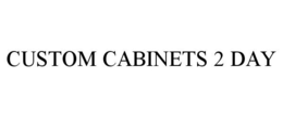 CUSTOM CABINETS 2 DAY trademark