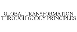 GLOBAL TRANSFORMATION THROUGH GODLY PRINCIPLES trademark