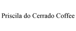 PRISCILA DO CERRADO COFFEE trademark