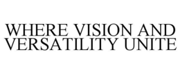 WHERE VISION AND VERSATILITY UNITE trademark