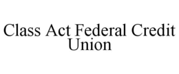 CLASS ACT FEDERAL CREDIT UNION trademark