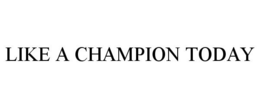 LIKE A CHAMPION TODAY trademark