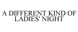 A DIFFERENT KIND OF LADIES' NIGHT trademark
