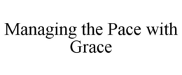 MANAGING THE PACE WITH GRACE trademark