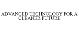 ADVANCED TECHNOLOGY FOR A CLEANER FUTURE trademark
