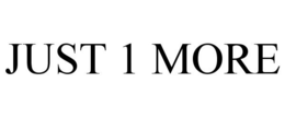 JUST 1 MORE trademark