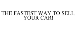 THE FASTEST WAY TO SELL YOUR CAR! trademark