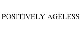 POSITIVELY AGELESS trademark