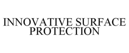 INNOVATIVE SURFACE PROTECTION trademark