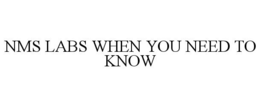 NMS LABS WHEN YOU NEED TO KNOW trademark