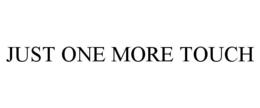 JUST ONE MORE TOUCH trademark