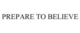 PREPARE TO BELIEVE trademark