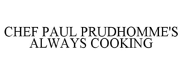 CHEF PAUL PRUDHOMME'S ALWAYS COOKING trademark