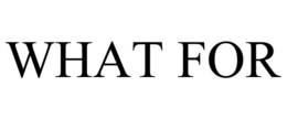 WHAT FOR trademark