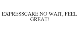 EXPRESSCARE NO WAIT, FEEL GREAT! trademark