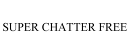 SUPER CHATTER FREE trademark