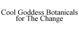 COOL GODDESS BOTANICALS FOR THE CHANGE trademark