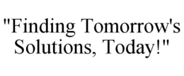 "FINDING TOMORROW'S SOLUTIONS, TODAY!" trademark