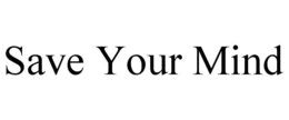 SAVE YOUR MIND trademark