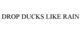 DROP DUCKS LIKE RAIN trademark