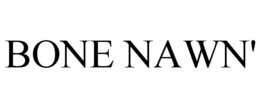 BONE NAWN' trademark